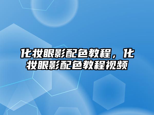 化妝眼影配色教程，化妝眼影配色教程視頻